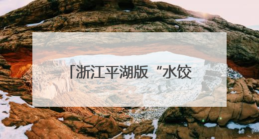 浙江平湖版“水饺皇后”：她来平湖8年，包出了7000000只饺子