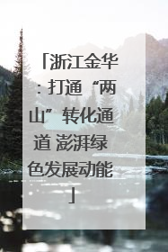 浙江金华：打通“两山”转化通道 澎湃绿色发展动能