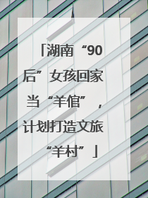 湖南“90后”女孩回家当“羊倌”，计划打造文旅“羊村”