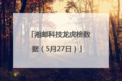 湘邮科技龙虎榜数据（5月27日）