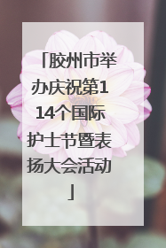 胶州市举办庆祝第114个国际护士节暨表扬大会活动