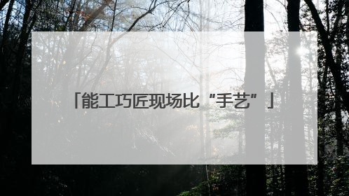 能工巧匠现场比“手艺”