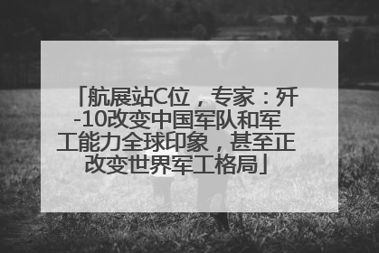 航展站C位，专家：歼-10改变中国军队和军工能力全球印象，甚至正改变世界军工格局