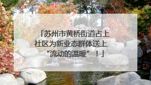 苏州市黄桥街道占上社区为新业态群体送上“流动的温暖”！
