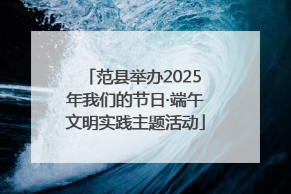 范县举办2025年我们的节日·端午文明实践主题活动