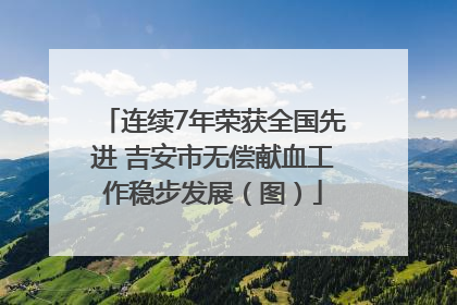 连续7年荣获全国先进 吉安市无偿献血工作稳步发展（图）