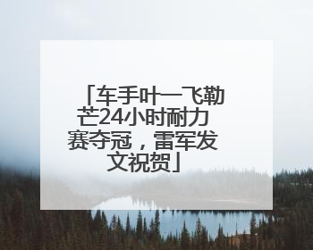 车手叶一飞勒芒24小时耐力赛夺冠，雷军发文祝贺