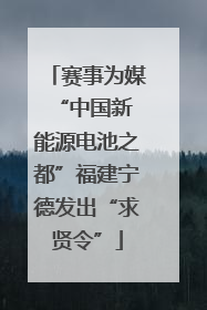 赛事为媒 “中国新能源电池之都”福建宁德发出“求贤令”