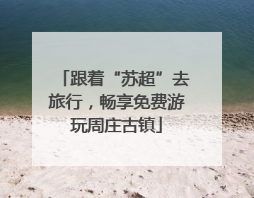 跟着“苏超”去旅行，畅享免费游玩周庄古镇