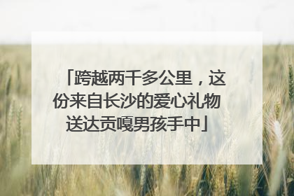 跨越两千多公里，这份来自长沙的爱心礼物送达贡嘎男孩手中