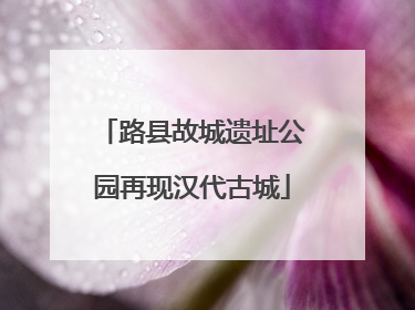 路县故城遗址公园再现汉代古城