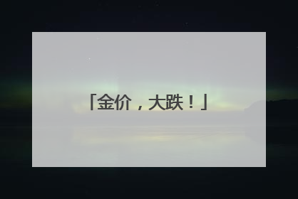 金价，大跌！