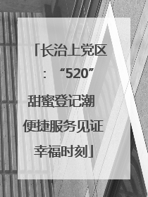 长治上党区：“520”甜蜜登记潮 便捷服务见证幸福时刻