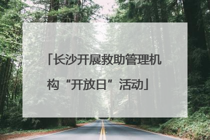 长沙开展救助管理机构“开放日”活动