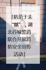 防范于未“燃”，湖北谷城警消联合开展消防安全宣传活动