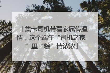 集卡司机带着家属传温情，这个端午“司机之家”里“粽”情浓浓