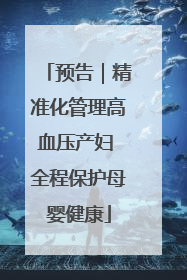 预告｜精准化管理高血压产妇 全程保护母婴健康