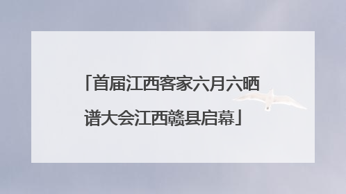 首届江西客家六月六晒谱大会江西赣县启幕