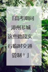 高考期间 漳州芗城这些路段实行临时交通管制！