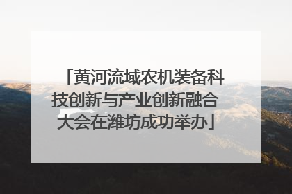 黄河流域农机装备科技创新与产业创新融合大会在潍坊成功举办