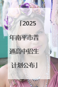2025年南平市普通高中招生计划公布
