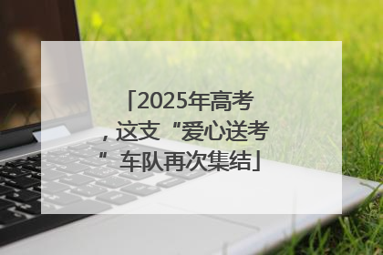 2025年高考，这支“爱心送考”车队再次集结