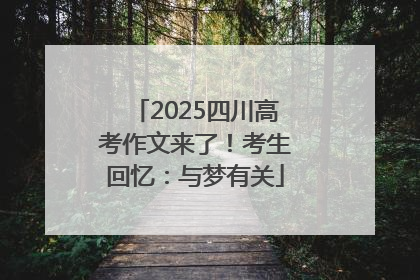 2025四川高考作文来了！考生回忆：与梦有关