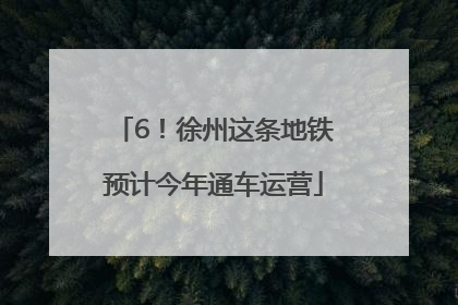6！徐州这条地铁预计今年通车运营