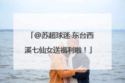 @苏超球迷 东台西溪七仙女送福利啦！